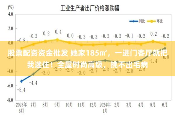 股票配资资金批发 她家185㎡，一进门客厅就把我迷住！全屋时尚高级，挑不出毛病