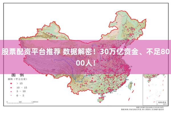 股票配资平台推荐 数据解密！30万亿资金、不足8000人！